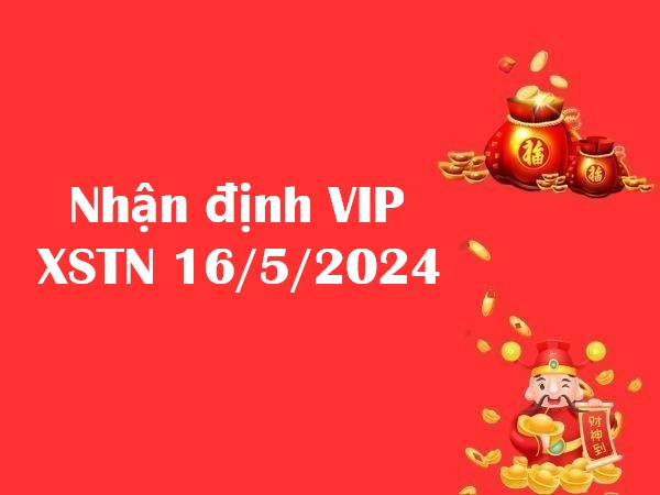 Nhận định VIP xổ số Tây Ninh 16/5/2024 thứ 5