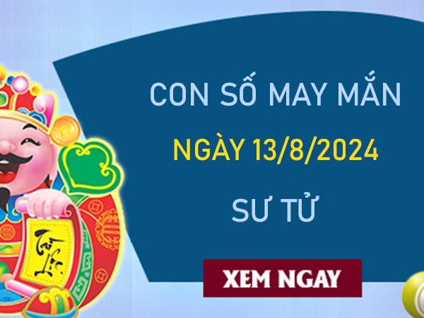 Con số may mắn Sư Tử 13/8/2024 chiêu mộ tài lộc