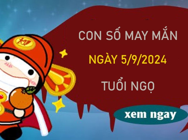 Con số may mắn tuổi Ngọ 5/9/2024 bật mí số đẹp