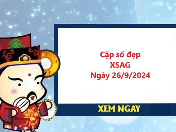 Cặp số đẹp XSAG 26/9/2024 mới nhất hôm nay