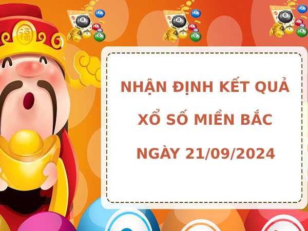 Nhận định kết quả XSMB ngày 21/9/2024 hôm nay may mắn