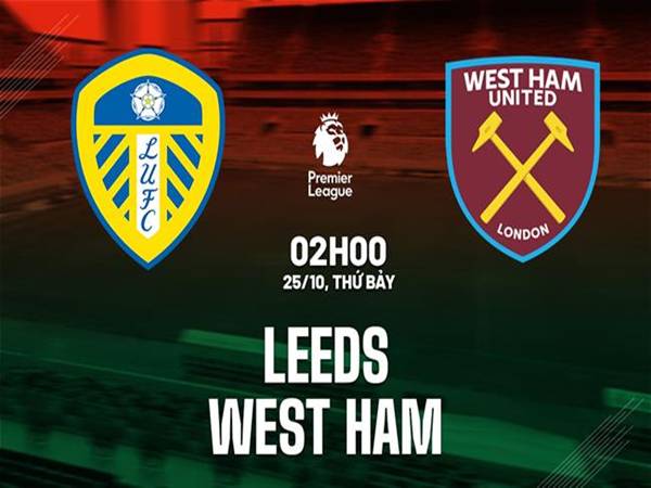 Phân tích đối đầu Leeds vs West Ham, ngày 25/10
