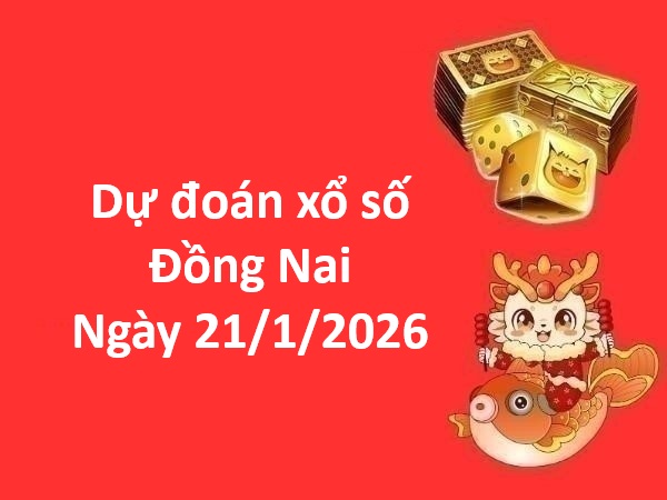 Dự đoán xổ số Đồng Nai ngày 21 tháng 1 thứ 4 chính xác