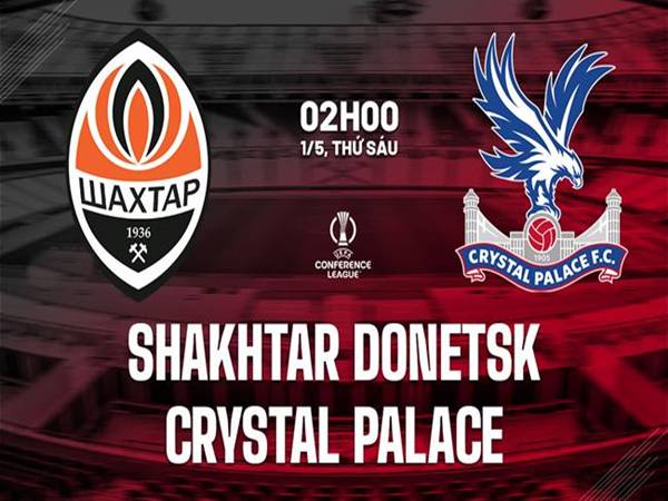 Đối đầu Shakhtar Donetsk vs Crystal Palace, 2h00 ngày 1/5