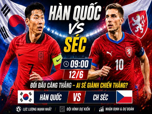 Lực lượng, đội hình Hàn Quốc đấu với Séc 9h hôm nay