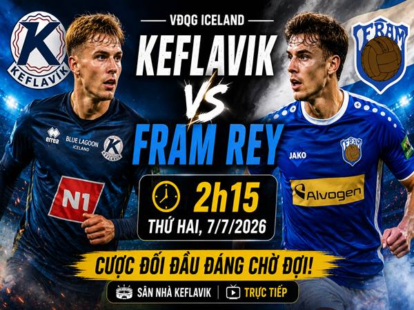 Keflavik gặp Fram Rey: Đối đầu và đội hình dự kiến ngày 7/7